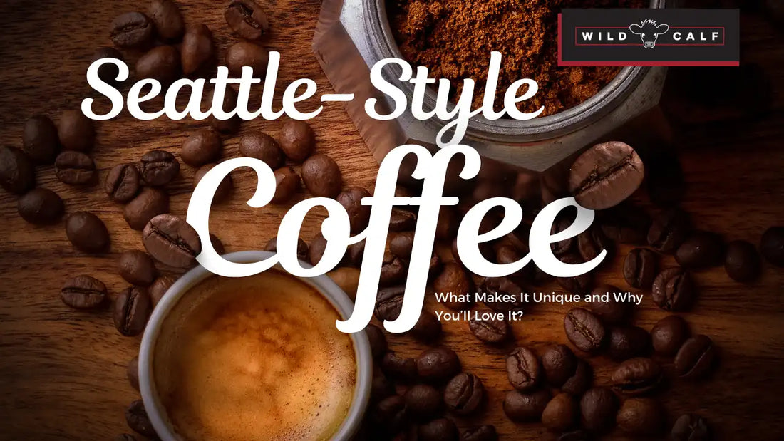 Wild Calf Blog on Seattle-Style Coffee: What Makes It Unique and Why You’ll Love It. Coffee on the table with Coffee Beans Raw and Powdered Form