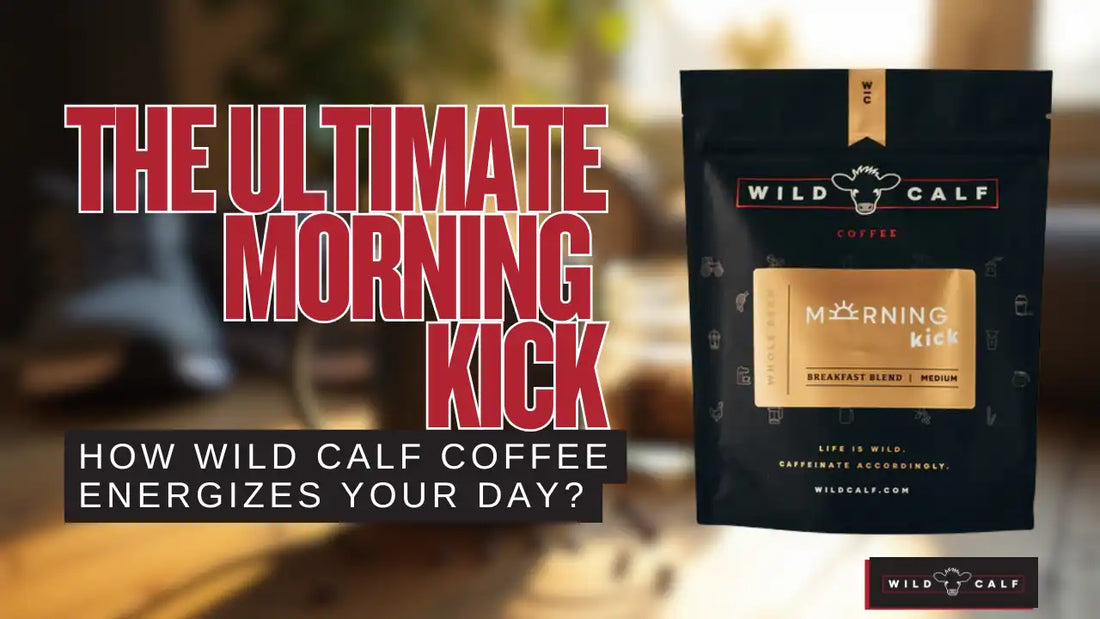 The Ultimate Morning Kick How Wild Calf Coffee Energizes Your Day - Wild Calf Morning Kick Coffee
